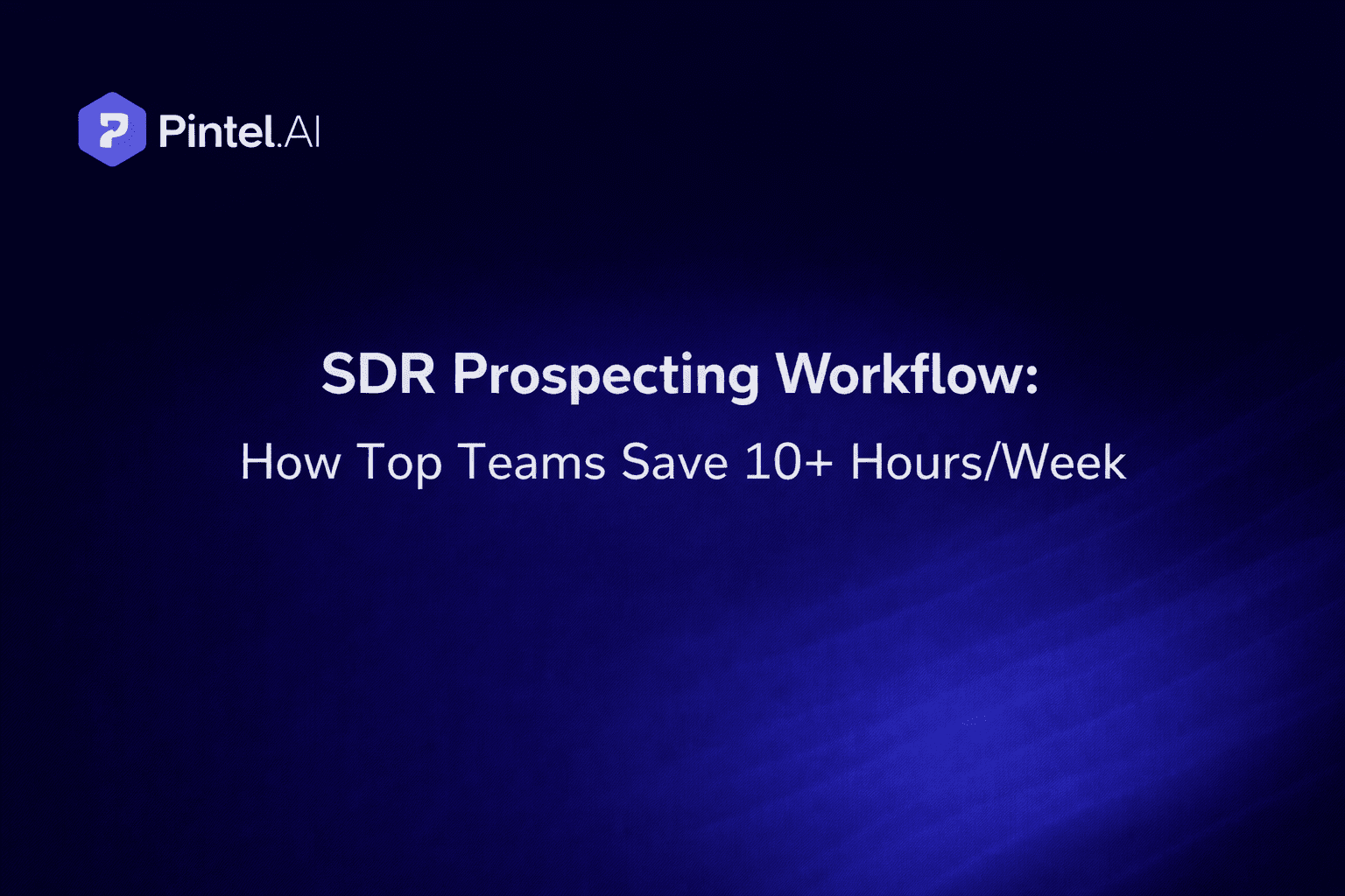 SDR Prospecting Workflow: How Top Teams Save 10+ Hours/Week