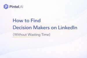 How to Find Decision Makers on LinkedIn (Without Wasting Time)
