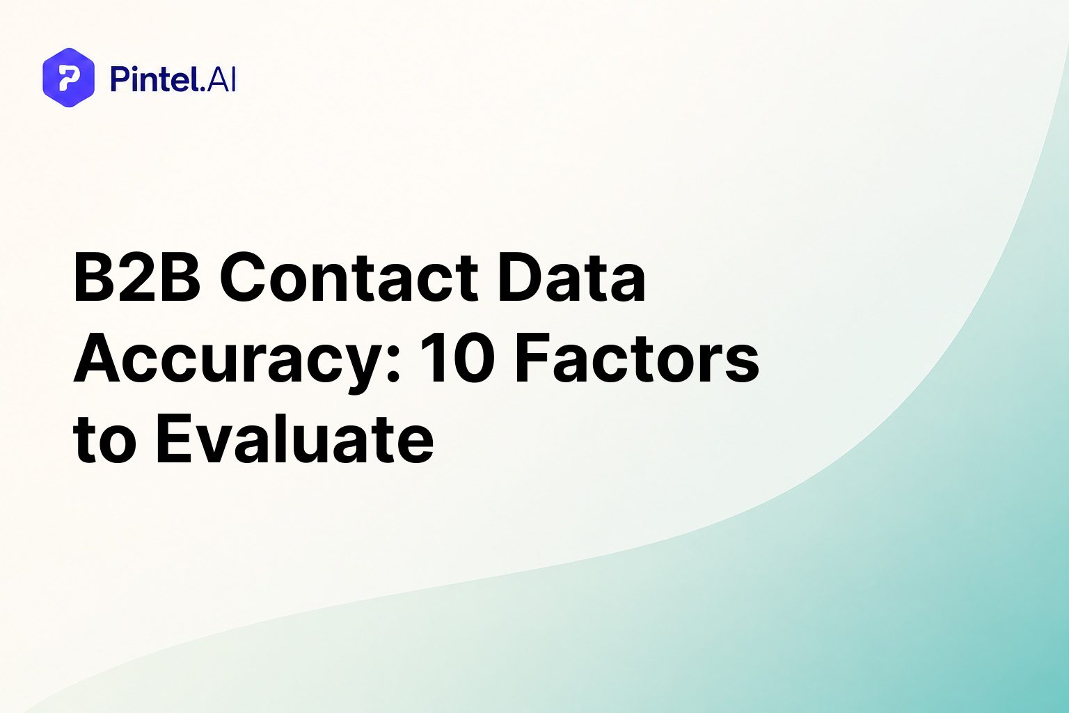 B2B Contact Data Accuracy: 10 Factors to Evaluate