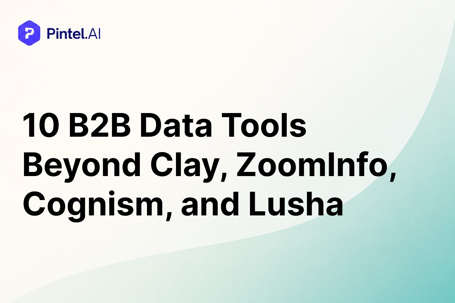 10 B2B Data Tools Beyond Clay, ZoomInfo, Cognism, and Lusha