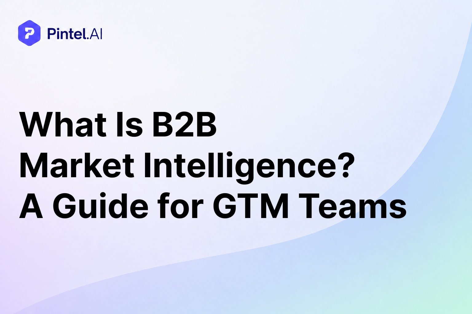 What Is B2B Market Intelligence? A Guide for GTM Teams