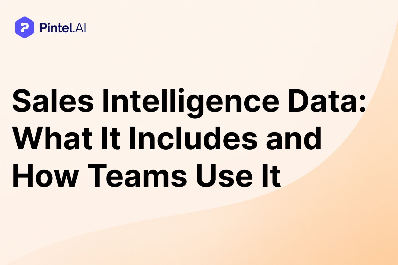 Sales Intelligence Data: What It Includes and How Teams Use It