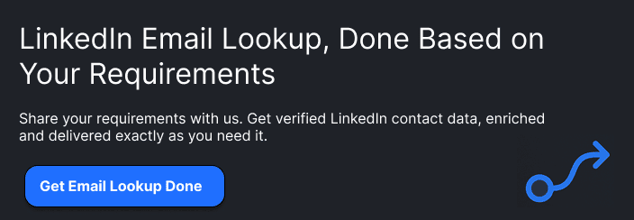 LinkedIn Email Lookup service, Done Based on Your Requirements
Give us your requirements. Get verified outputs, delivered your way.