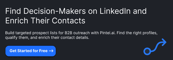### Find Decision-Makers on LinkedIn and Enrich Their Contacts Build targeted prospect lists for B2B outreach with Pintel.ai. Find the right profiles, qualify them, and enrich their contact details. **Book a Free Demo**