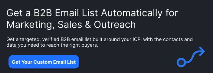 Get a B2B Email List Automatically for Marketing, Sales & Outreach
Build targeted, verified email lists around your ICP, with the right companies, contacts, roles, locations, domains, and buying signals.